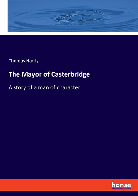 The Mayor of Casterbridge : A story of a man of character by Thomas Hardy (Paperback)