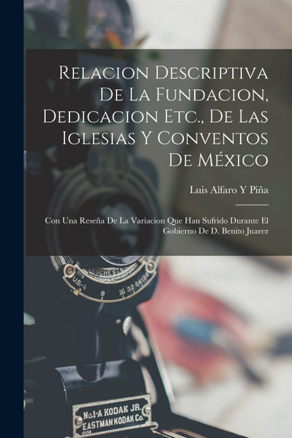 Relacion Descriptiva De La Fundacion, Dedicacion Etc., De Las Iglesias Y Conventos De México by Luis Alfaro Y Piña (Paperback)