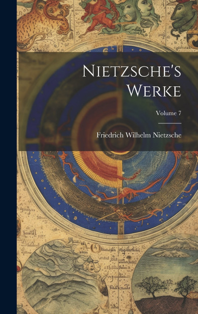 Nietzsche's Werke; Volume 7 by Friedrich Wilhelm Nietzsche (Hardcover)