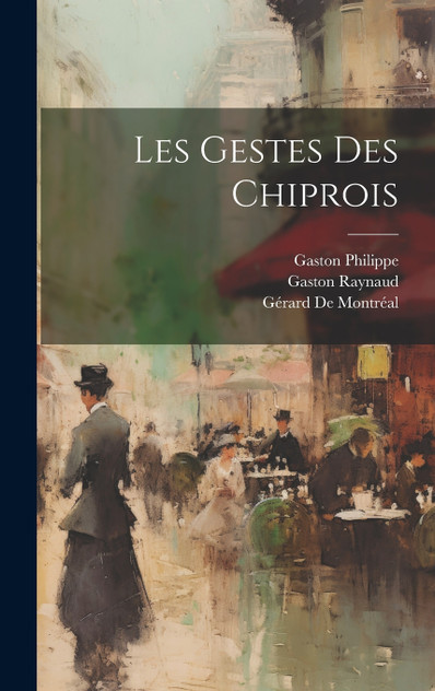 Les Gestes Des Chiprois by Gaston Raynaud (Hardcover)