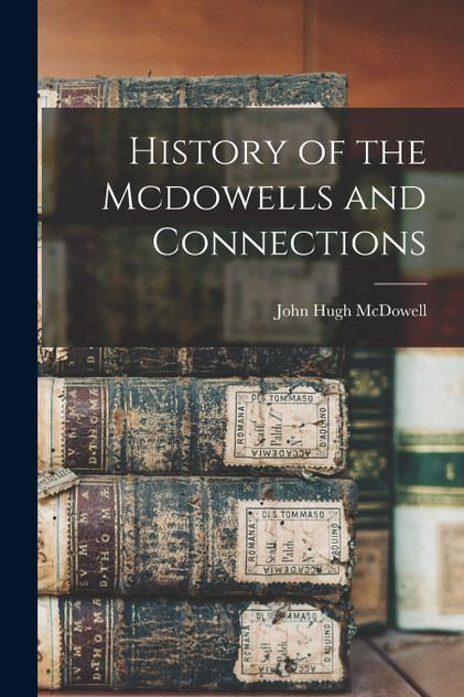 History of the Mcdowells and Connections by John Hugh McDowell (Paperback)
