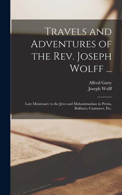 Travels and Adventures of the Rev. Joseph Wolff ... by Joseph Wolff (Hardcover)