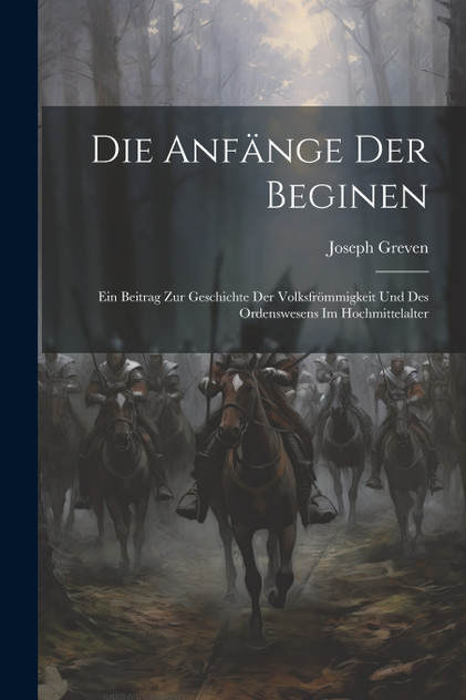 Die Anfänge Der Beginen by Greven Joseph 1883-1934 (Paperback)