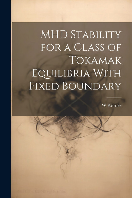 MHD Stability for a Class of Tokamak Equilibria With Fixed Boundary by W Kerner (Paperback)