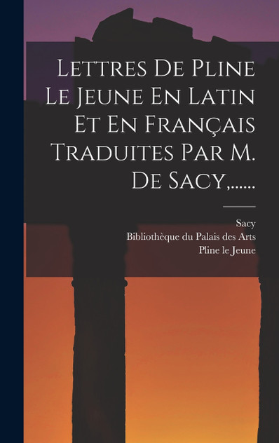 Lettres De Pline Le Jeune En Latin Et En Français Traduites Par M. De Sacy,...... by Pline le Jeune (Hardcover)