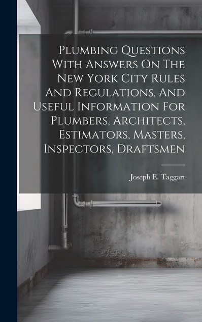 Plumbing Questions With Answers On The New York City Rules And Regulations, And Useful Information For Plumbers, Architects, Estimators, Masters, Inspectors, Draftsmen (Hardcover)