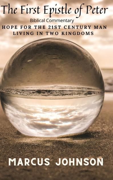 The First Epistle of Peter : Hope for the 21st Century Man Living in Two Kingdoms by Marcus Johnson (Hardcover)