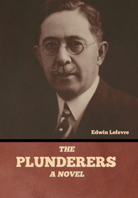 The Plunderers : A Novel by Edwin Lefevre (Hardcover)