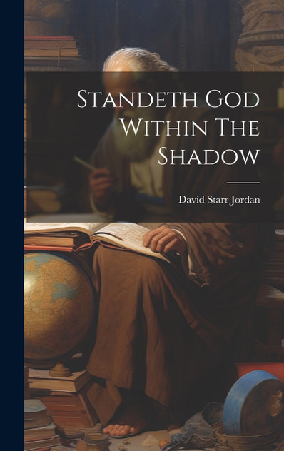 Standeth God Within The Shadow by David Starr Jordan (Hardcover)