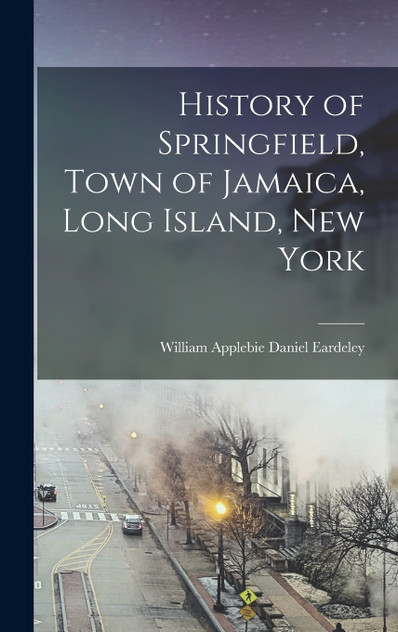 History of Springfield, Town of Jamaica, Long Island, New York (Hardcover)