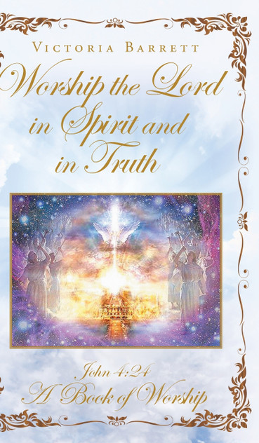 Worship the Lord in Spirit and in Truth by Victoria Barrett (Hardcover)