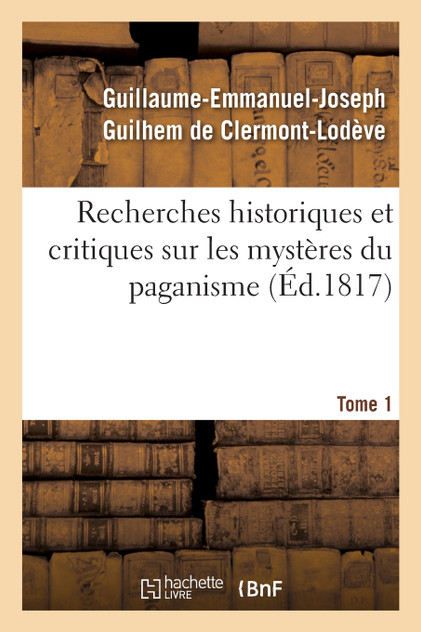 Recherches historiques et critiques sur les mystères du paganisme. Tome 1 by CLERMONT-LODEVE-G E J G (Paperback)