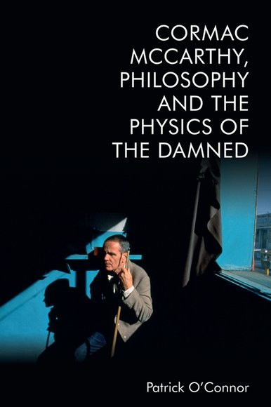 Cormac McCarthy, Philosophy and the Physics of the Damned by Patrick O'Connor (Paperback)