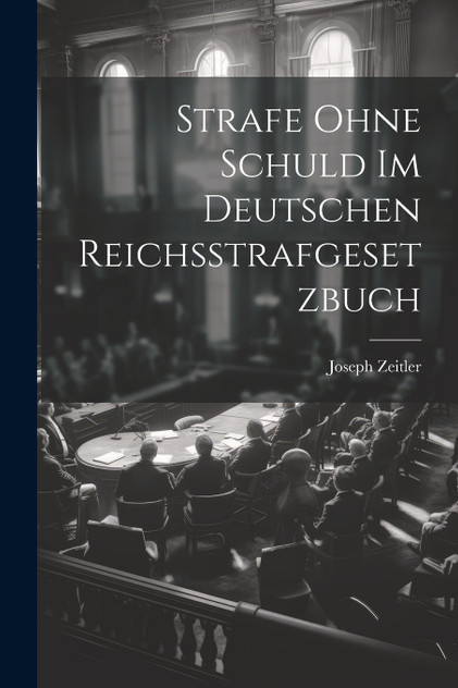Strafe Ohne Schuld Im Deutschen Reichsstrafgesetzbuch by Joseph Zeitler (Paperback)