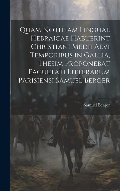 Quam Notitiam Linguae Hebraicae Habuerint Christiani Medii Aevi Temporibus in Gallia, Thesim Proponebat Facultati Litterarum Parisiensi Samuel Berger by Samuel Berger (Hardcover)