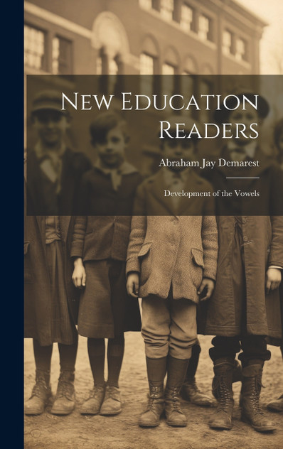New Education Readers : Development of the Vowels by Abraham Jay Demarest (Hardcover)