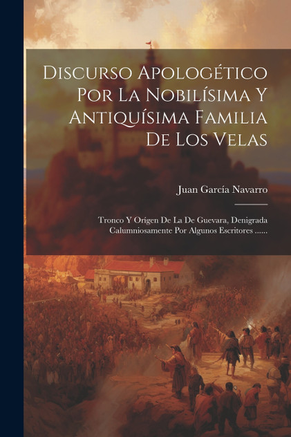 Discurso Apologético Por La Nobilísima Y Antiquísima Familia De Los Velas by Juan García Navarro (Paperback)