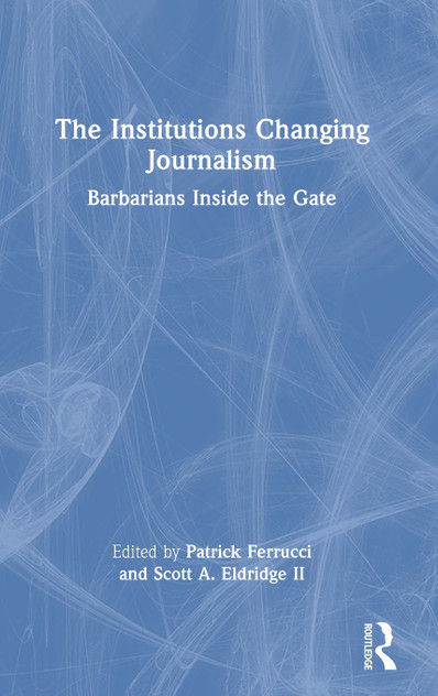The Institutions Changing Journalism by Patrick Ferrucci (Hardcover)