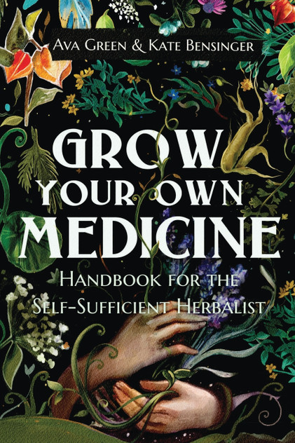 Grow Your Own Medicine : Handbook for the Self-Sufficient Herbalist by Ava Green (Paperback)