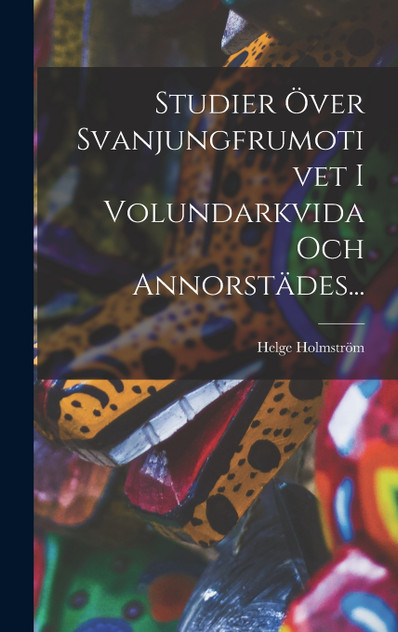 Studier Över Svanjungfrumotivet I Volundarkvida Och Annorstädes... by Helge Holmström (Hardcover)
