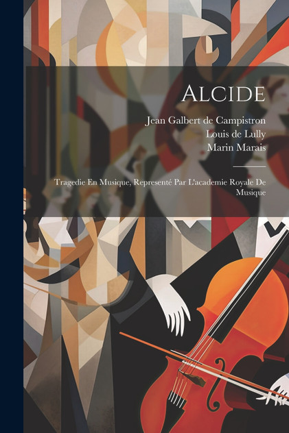Alcide : Tragedie En Musique, Representé Par L'academie Royale De Musique by Louis de Lully (Paperback)