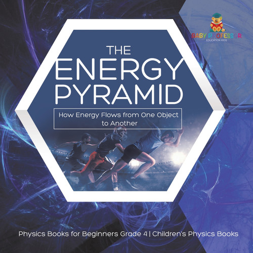 The Energy Pyramid : How Energy Flows from One Object to Another | Physics Books for Beginners Grade 4 | Children's Physics Books by Baby Professor (Paperback)