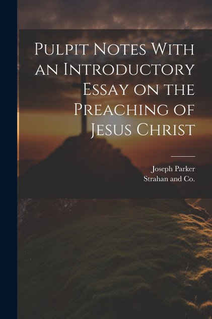 Pulpit Notes With an Introductory Essay on the Preaching of Jesus Christ by Joseph Parker (Paperback)