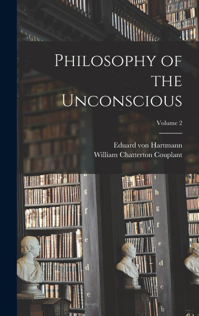 Philosophy of the Unconscious; Volume 2 by Eduard von Hartmann (Hardcover)