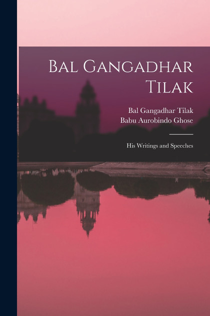 Bal Gangadhar Tilak : His Writings and Speeches by Bal Gangadhar Tilak (Paperback)
