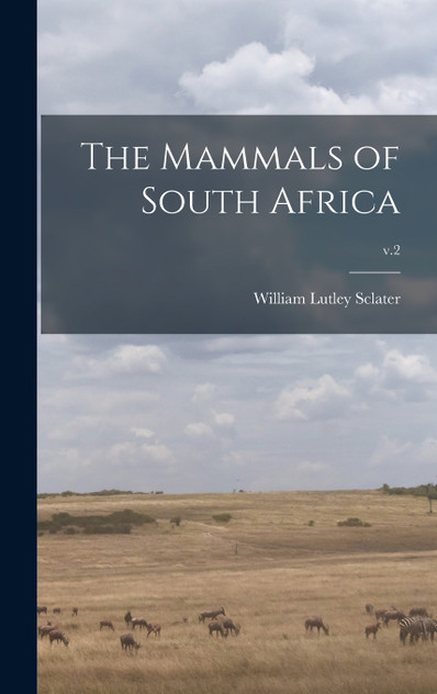 The Mammals of South Africa; v.2 by William Lutley 1863-1944 Sclater (Hardcover)