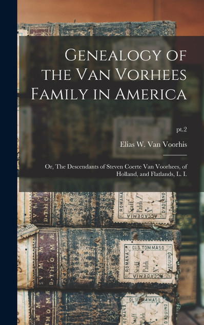 Genealogy of the Van Vorhees Family in America; or, The Descendants of Steven Coerte Van Voorhees, of Holland, and Flatlands, L. I.; pt.2 (Hardcover)