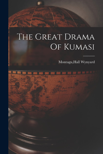 The Great Drama Of Kumasi by Hall Wynyard. Montagu (Paperback)
