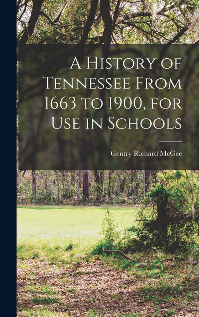 A History of Tennessee From 1663 to 1900, for use in Schools by Gentry Richard McGee (Hardcover)