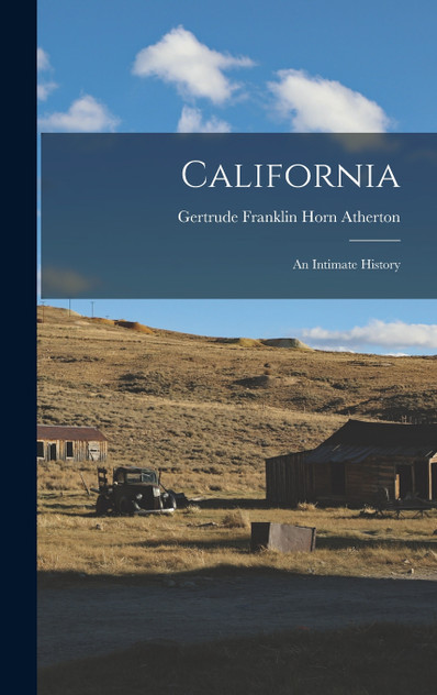 California; An Intimate History by Gertrude Franklin Horn Atherton (Hardcover)