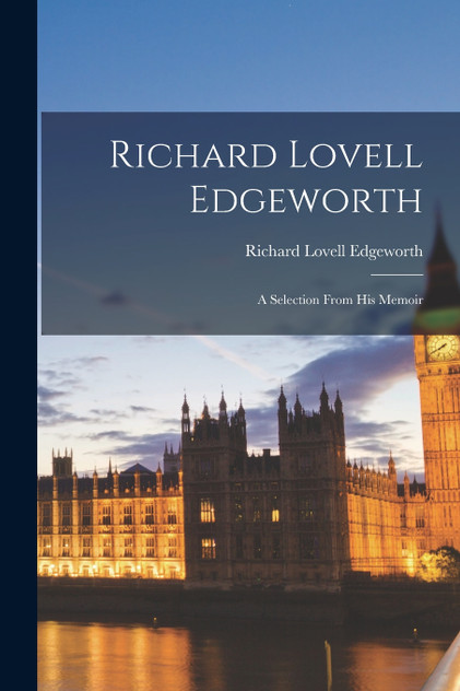 Richard Lovell Edgeworth : A Selection From His Memoir by Richard Lovell Edgeworth (Paperback)