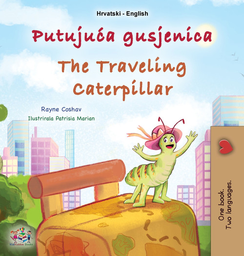 The Traveling Caterpillar (Croatian English Bilingual Book for Kids) by Rayne Coshav (Hardcover)