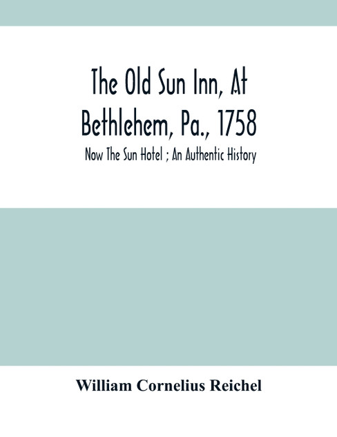 The Old Sun Inn, At Bethlehem, Pa., 1758 by William Cornelius Reichel (Paperback)
