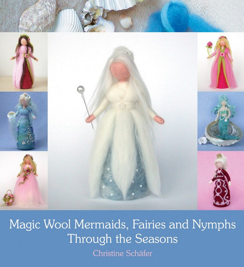 Magic Wool Mermaids, Fairies and Nymphs Through the Seasons