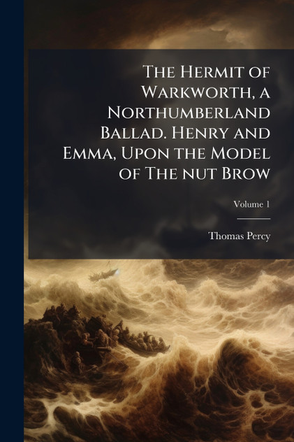 The Hermit of Warkworth, a Northumberland Ballad. Henry and Emma, Upon the Model of The nut Brow by Thomas Percy (Paperback)