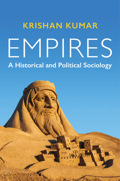Empires : A Historical and Political Sociology by Krishan Kumar (Hardcover)