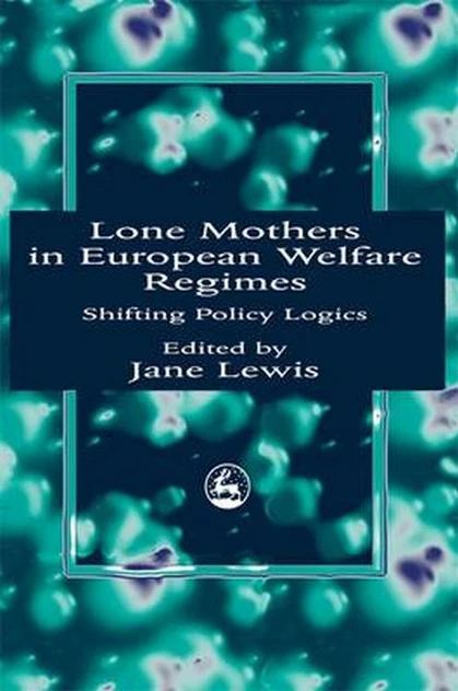 Lone Mothers in European Welfare Regimes: Shifting Policy Logic