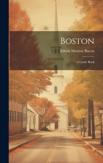 Boston : A Guide Book by Edwin Monroe Bacon (Hardcover)