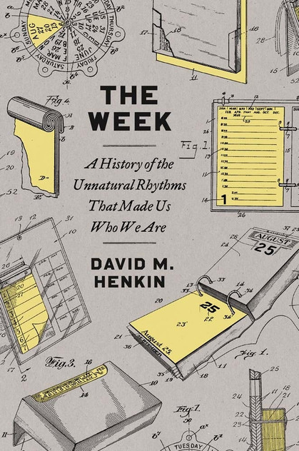 The Week : A History of the Unnatural Rhythms That Made Us Who We Are by David M Henkin (Paperback)