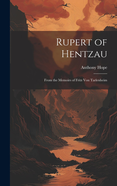 Rupert of Hentzau : From the Memoirs of Fritz Von Tarlenheim by Anthony Hope (Hardcover)
