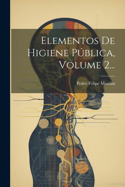 Elementos De Higiene Pública, Volume 2... by Pedro Felipe Monlau (Paperback)