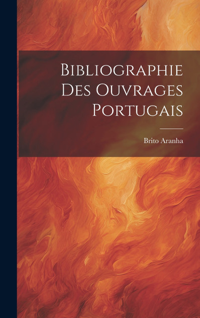 Bibliographie des Ouvrages Portugais by Brito Aranha (Hardcover)