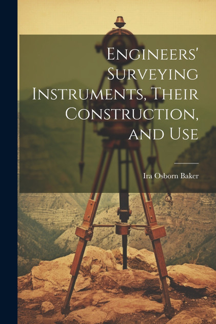 Engineers' Surveying Instruments, Their Construction, and Use by Ira Osborn Baker (Paperback)
