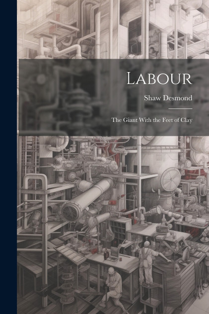 Labour : The Giant With the Feet of Clay by Shaw Desmond (Paperback)