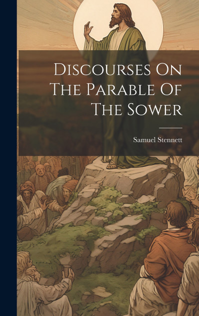 Discourses On The Parable Of The Sower by Samuel Stennett (Hardcover)