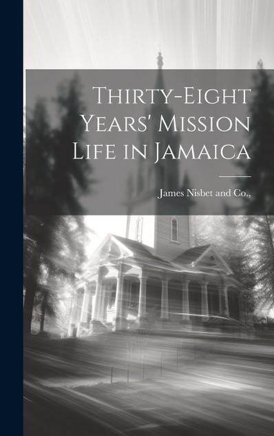 Thirty-Eight Years' Mission Life in Jamaica (Hardcover)